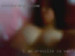 I am a very sensual and Oroville, CA wanting sex gentle person.